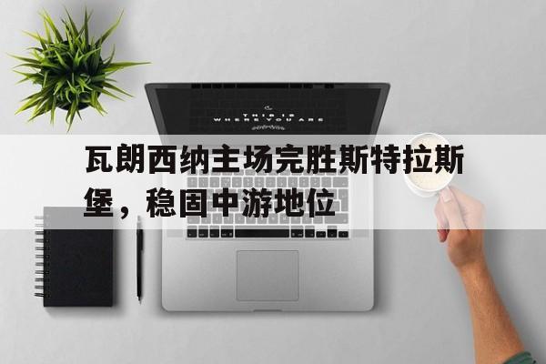 瓦朗西纳主场完胜斯特拉斯堡，稳固中游地位