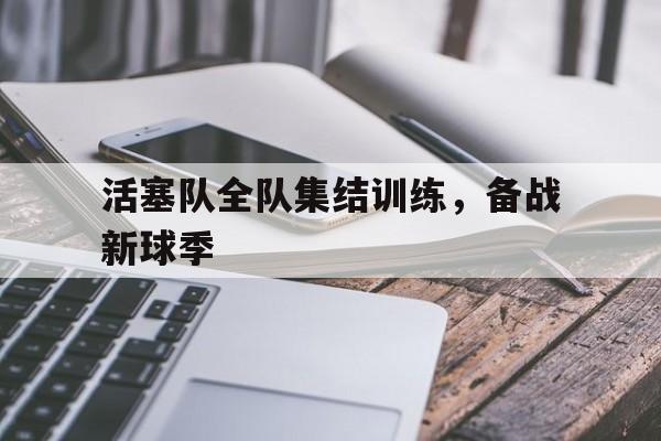 活塞队全队集结训练,备战新球季 活塞队全队集结训练,备战新球季